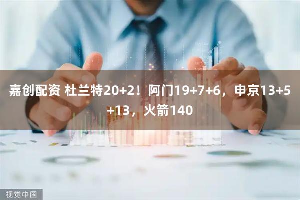 嘉创配资 杜兰特20+2！阿门19+7+6，申京13+5+13，火箭140