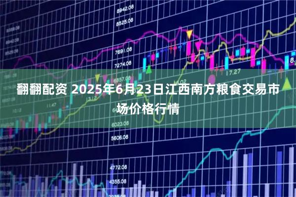 翻翻配资 2025年6月23日江西南方粮食交易市场价格行情